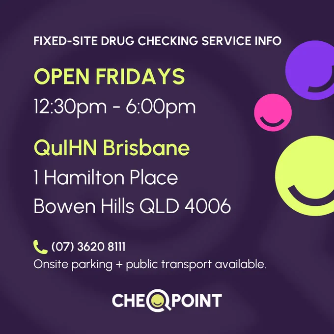 Drug checking service info. Open Fridays 12:30pm-6:00pm. QuIHN Brisbane, 1 Hamilton Place, Bowen Hills QLD 4006. (07) 3620 8111. Onsite parking   public transport available.
