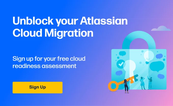 Unblock your Atlassian Cloud Migration. Sign up for your free cloud readiness assessment