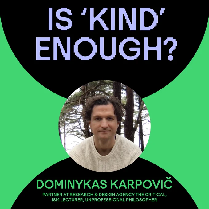 Is 'kind' enough?

Dominykas Karpovič
Partner at Research & Design Agency THE CRITICAL, ISM lecturer, unprofessional philosopher