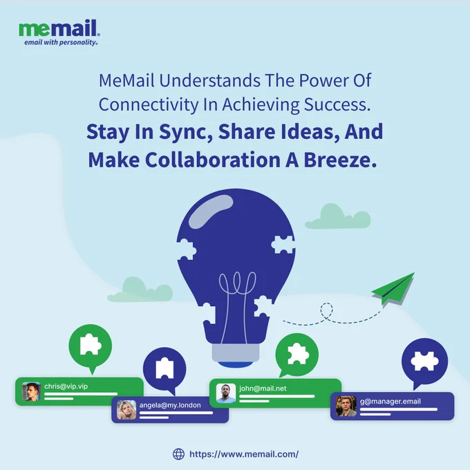 MeMail understands the power of connectivity in achieving success. Stay in sync, share ideas, and make collaboration a breeze. 

Experience the power of seamless collaboration with MeMail! 
Unlock effortless connectivity with colleagues, clients, and partners. Our platform prioritizes user-friendly features, ensuring a smooth and productive communication experience. 
🌐 Connect, share, and innovate together with MeMail. Join us in creating a workplace where collaboration is not just a tool, but a transformative experience.

Visit us at MeMail.com for more!

https://www.memail.com/features