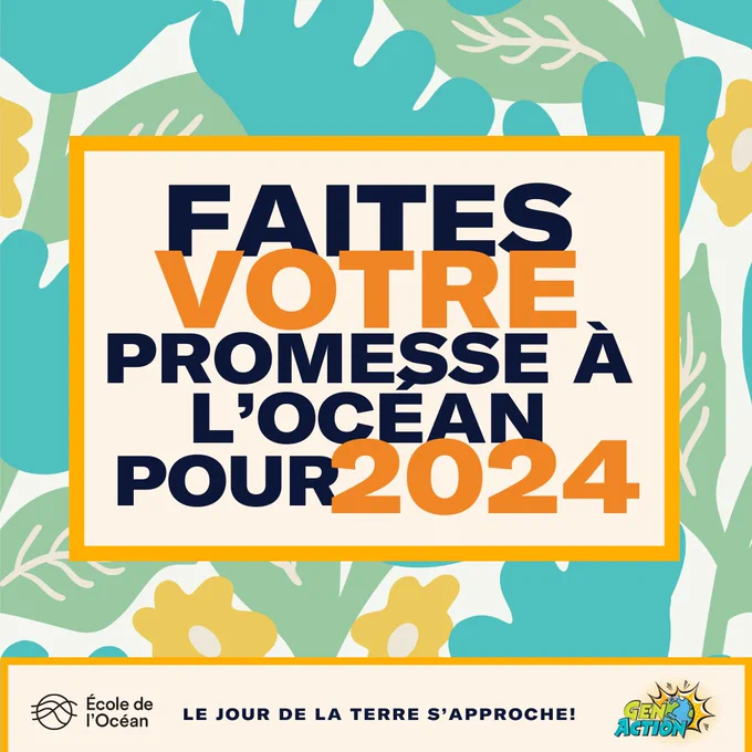 Le texte se lit comme suit : "Faites votre promesse a l'ocean pour 2024. Le Jour de la terre s’approche!" le texte est sur un fond floral bleu. Les logos de l'École de l'Océan et de GenAction se trouvent en bas de page. 