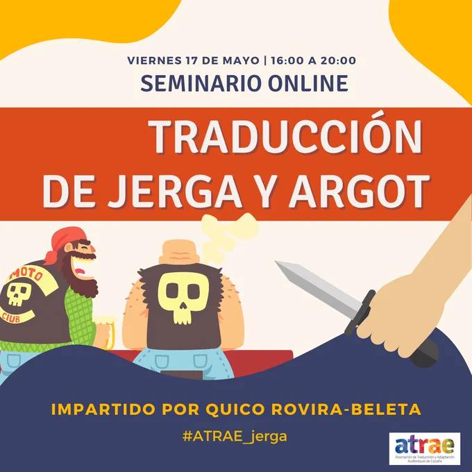 En un cartel de fondo claro, hay un dibujo tipo cartoon de dos moteros con pinta chunga sentados en la barra de un bar. Apuntándoles en la otra punta de la imagen, un brazo con un puñal amenazador.
Como faldón de la imagen hay una mancha curva azul oscuro donde se lee "Impartido por Quico Rovira-Beleta" acompañado del hashtag #ATRAE_jerga y el logo de ATRAE. Justo encima del dibujo de los motores hay un rectángulo rojo que encuadra el título: "Traducción de jerga y argot". Por último, encima hay un texto azul que informa: viernes 17 de mayo, de 16:00 a 20:00.