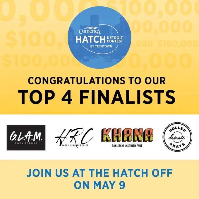 A graphic with the text "Congratulations to our Top 4 Finalists" Below are logos for the businesses Amarra Beauty Products/G.L.A.M. Body Scrubs, Harry Rich Clothier, Khana and Roller Skate Detroit. Below is text reading "Jon us at the Hatch Off on May 9"