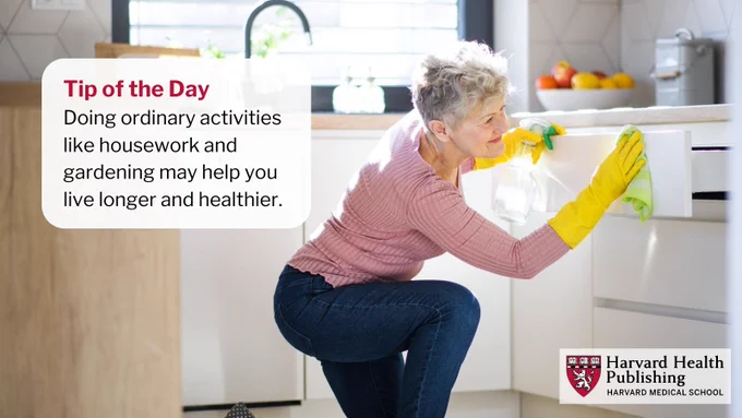 Ordinary activities improve health and longevity: Doing ordinary activities like housework and gardening may help you live longer and healthier. 