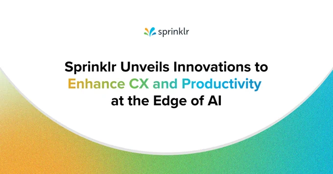 Sprinklr Unveils Innovations to Enhance CX and Productivity at the Edge of AI