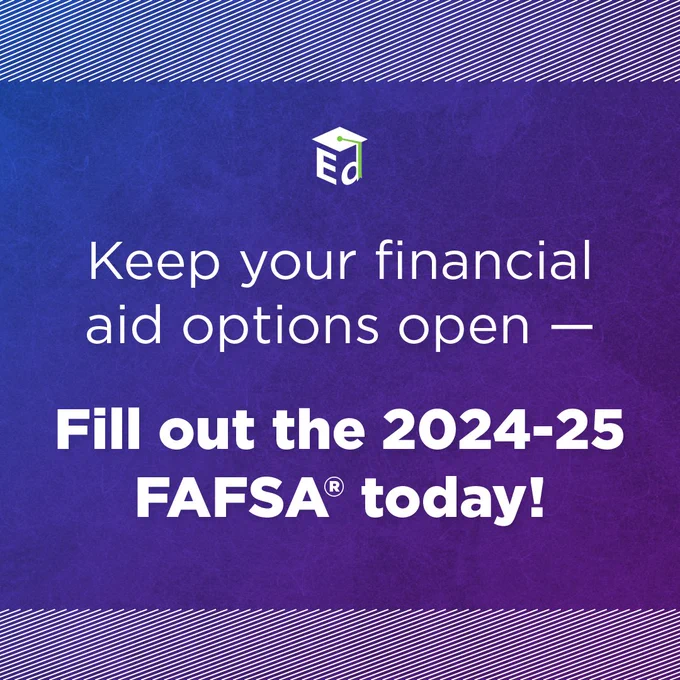 Keep your financial aid options open - Fill out the 2024-25 FAFSA® today!