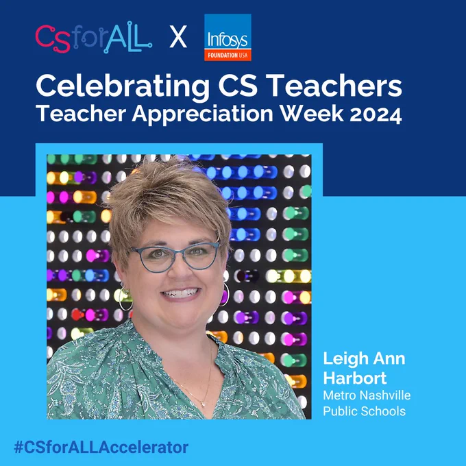 CS For All
Celebrating CS Teachers Teacher Appreciation Week 2024 
Leigh Ann Harbort
Metro Nashville Public Schools