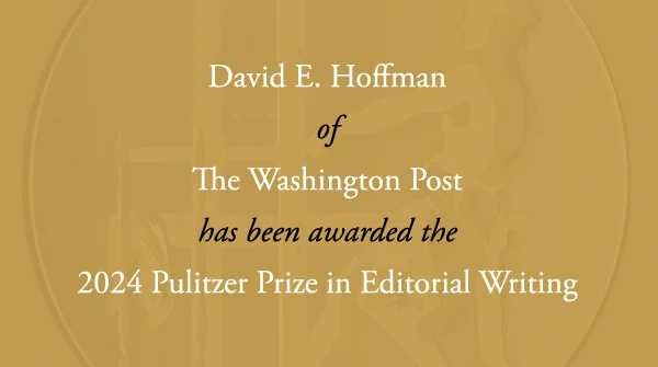 David E. Hoffman of The Washington Post has received the 2024 Pulitzer Prize in Editorial Writing.