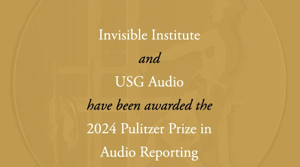 The staffs of the Invisible Institute and USG Audio have received the 2024 Pulitzer Prize in Audio Reporting.