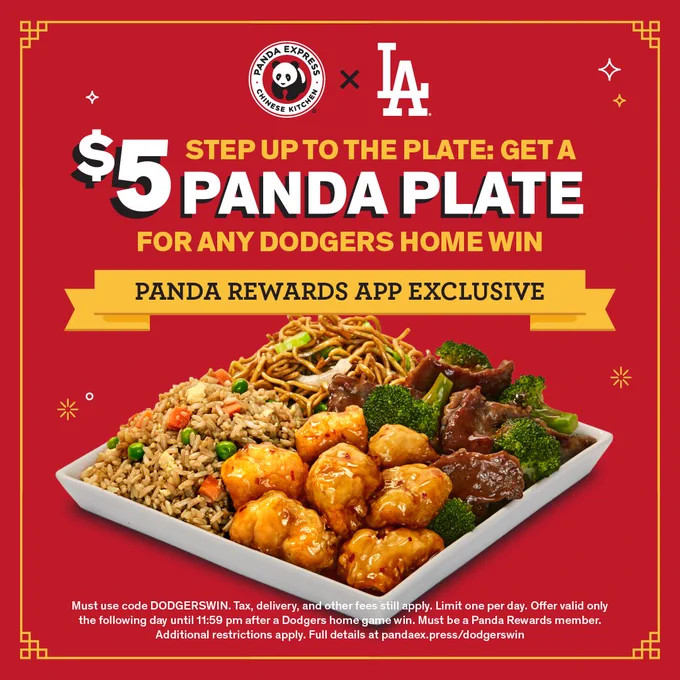 Step up to the plate: $5 Panda Plate for any Dodgers home win. Must use code DODGERSWIN. Tax, delivery and other fees still apply. Limit one per day. Offer valid only the following day until 11:59 pm after a Dodgers home game win. Must be a Panda Rewards member. Additional restrictions apply. Full details at pandaex.press/dodgerswin.