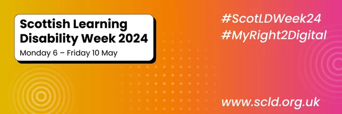 Graphic for Scottish Learning Disability Week 2024 taking place between Monday 6 - Friday 10 May.

#ScotLDWeek24
#MyRight2Digital 