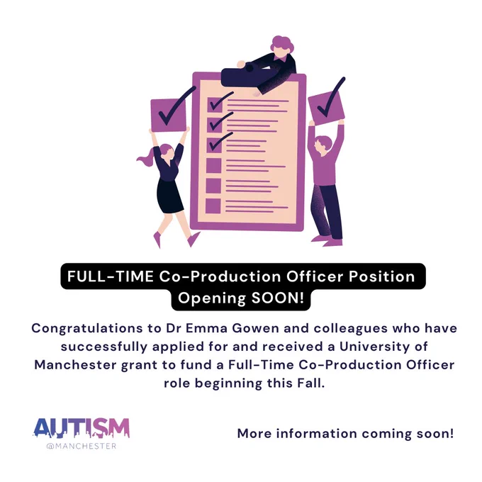 Image description: A cartoon illustration of 3 people next to an oversized clipboard with "checkboxes". Full-time co-production officer position opening soon! Congratulations to Dr Emma Gowen and colleagues who have successfully applied for and received a University of Manchester grant to fund a Full-Time Co-Production Officer role beginning this Fall. Autism@Manchester Logo. More information coming soon!