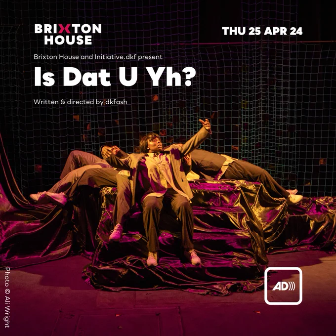 All four performers of Is Dat U Yh? onstage, lying on top of each other in school uniform, Tolu speaking with her arms spread wide. Brixton House logo top right, text reads Brixton House and Initiative.dkf present Is Dat U Yh? Written and directed by dkfash. Thursday 25 April Aduio Described logo