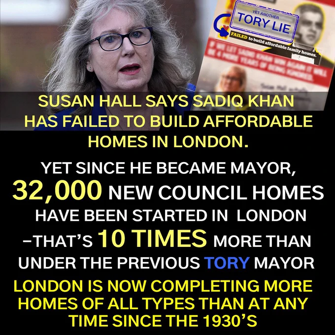 Photo of Susan Hall and of Tory party leaflet stamped ‘Yet another Tory Lie’. Text below the images says “SUSAN HALL SAYS SADIO KHAN HAS FAILED TO BUILD AFFORDABLE HOMES IN LONDON. YET SINCE HE BECAME MAYOR, 32,000 NEW COUNCIL HOMES
HAVE BEEN STARTED IN LONDON -THAT'S 10 TIMES MORE THAN UNDER THE PREVIOUS TORY MAYOR. LONDON IS NOW COMPLETING MORE HOMES OF ALL TYPES THAN AT ANY TIME SINCE THE 1930'S
