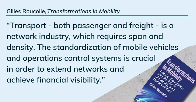 Transport - both passenger and freight - is a network industry, which requires span and density. The standardization of mobile vehicles and operations control systems is crucial in order to extend networks and achieve financial visibility.