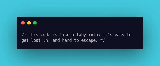 This code is like a labyrinth: it's easy to get lost in, and hard to escape.