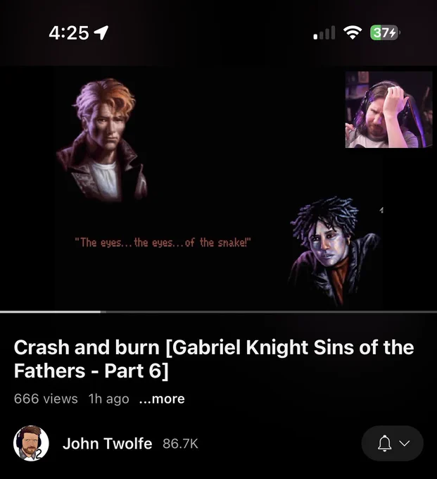 YouTuber John Wolfe playing the first Gabriel Knight game. The scene in question has Gabriel (in the upper right corner), interrogating a dying Crash (lower left). Crash lets out his final words “the eyes. The eyes of the snake!”
The view has exactly 666 views.