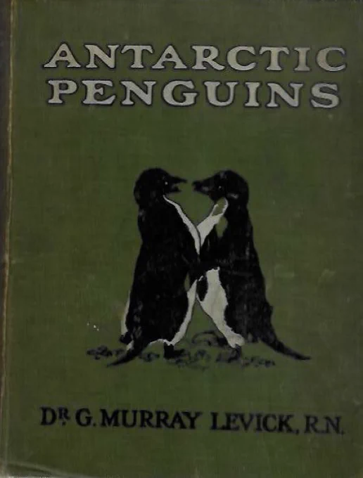 The book cover of “Antarctic Penguins” by Dr G Murray Levick, RN. The book has a Lon army green cover with the title in white text and Levick’s name in black. In the centre of the cover are two Adelie penguins facing each other, with their bellies touching, as if in an embrace. It’s quite a wholesome image with no hint of the horrendous penguin depravity that is to come.
