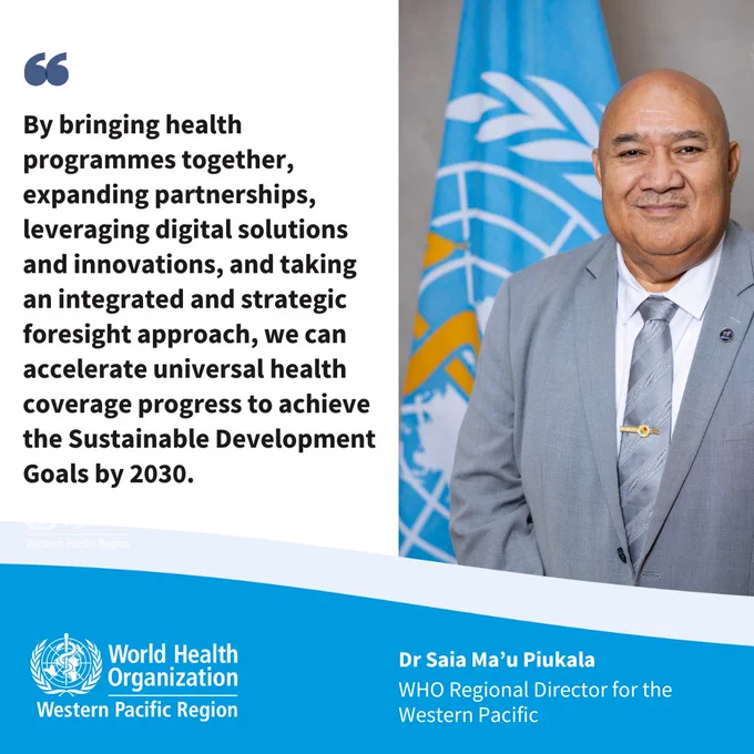 Dr Saia Ma'u Piukala, WHO Regional Director for the Western Pacific, with a quote from him that says by bringing health programmes together, expanding partnerships, leveraging digital solutions and innovations, and taking an integrated and strategic foresight approach, we can accelerate universal health coverage progress to achieve the Sustainable Development Goals by 2030. 