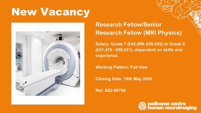 Picture describing the details of a job vacancy. The background is orange with white writing. Vacancy Title: Research Fellow/Senior Research Fellow (MRI Physics) Salary: £42,099–£50,585 or £51,474 - £60,521, dependent on skills and experience. Working Pattern: Full time. Closing Date: 19th May 2024. Ref Number: B02-06794.