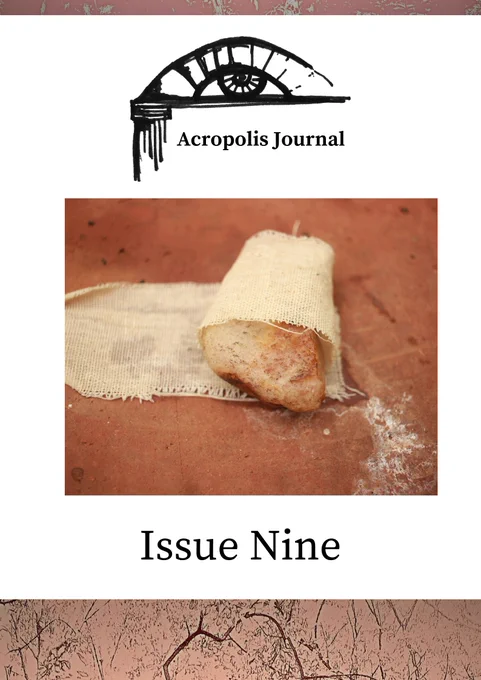 Cover Artwork: A Manual for Tending the Wounds by M.P. Pratheesh 

Front Cover for Acropolis Journal Issue Nine. White background with orange-red twined banner at the bottom and slim orange-red patterned banner at the top. Acropolis Journal logo of eye and structure, plus text reading Issue Nine beneath Cover Artwork: A Manual for Tending the Wounds by M.P. Pratheesh (Artwork shows object on dry red ground with bandage wrapped around.)
