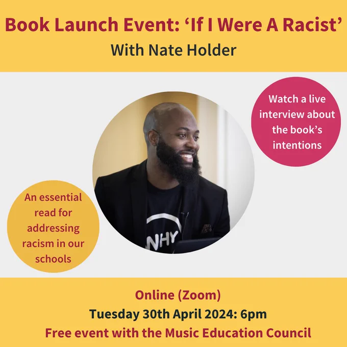 Text at the top and bottom reads: Book Launch Event: 'If I Were A Racist' With Nate Holder. Online (Zoom), Tuesday 30th April 2024: 6pm. Free event with the Music Education Council. A photo of Nate Holder is in the centre, with a circle either side of the image. Text in each circle: 'An essential read for addressing racism in our schools' and 'Watch a live interview about the book's intentions'.