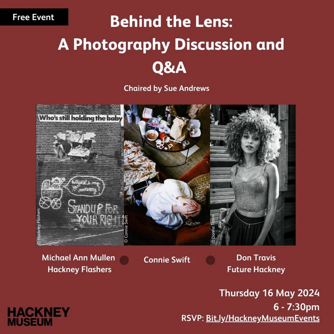 Event poster, maroon background, white text, three photographs of women in different styles. 

TExt: Behind the Lens: A photography discussion and Q&A.

Hear from the groundbreaking women who have recorded Hackney's communities across 50 decades.

Thursday 16 May 2024
6 - 7:30 pm
RSVP for more details: Bit.ly/HackneyMuseumEvents