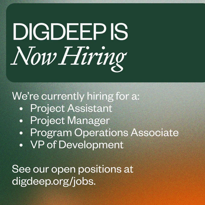 Gradient green and orange background. Green box. White text: DigDeep is Now Hiring. We're currently hiring for a: Project Assistant, Project Manager, Program Operations Associate, VP of Development. See our open positions at digdeep.org/jobs. 