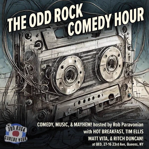 A flyer for the Odd Rock Comedy Hour, stylized with an exploding cassette tape. The flyer says COMEDY, MUSIC, & MAYHEM! Hosted by Rob Paravonian, with HOT BREAKFAST, TIM ELLIS, MATT VITA, & RITCH DUNCAN! at QED, 27-16 23rd Ave, Queens NY