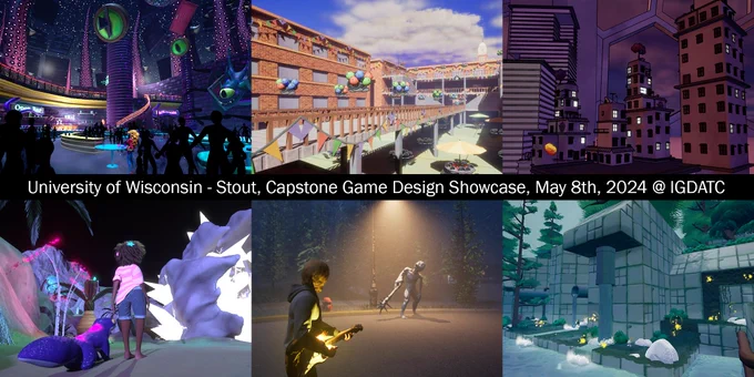 Text: University of Wisconsin Stout, Capstone Game Design Showcase, May 8th, 2024 at IGDA Twin Cities. 
Six thumbnail image screen captures of the games: A cosmic nightclub with glowing tentacles and eyes, a college campus courtyard decorated with balloons, an evening on a futuristic city rooftop, a young girl and lizard creature looking at glowing boulder, a man with glowing guitar battling monster, a forest structure with river and water pipes