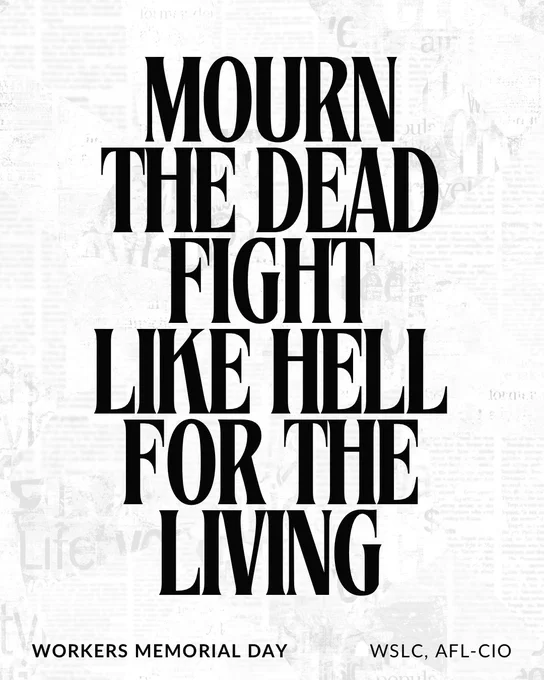 Graphic with black text reading: “mourn the dead, fight like hell for the living. Workers Memorial Day. WSLC, AFL-CIO”