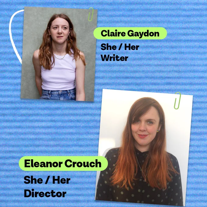 Image is a blue background with a photo of Claire Gaydon (she/her pronouns) who is the writer and Eleanor Crouch (she/her pronouns) who is the director.