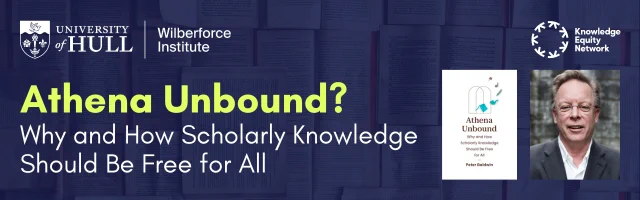 Banner image shows the University of Hull and Wilberforce Institute logo and the KEN logo, all in white on a dark blue background.

Text shows the title of this hybrid event:
Athena Unbound? Why and How Scholarly Knowledge Should Be Free for All. 
Tue 14 May, 15:30 BST.

On the righthand side there is a photo of guest speaker and author, Peter Baldwin and the cover of his recent book, Athena Unbound?