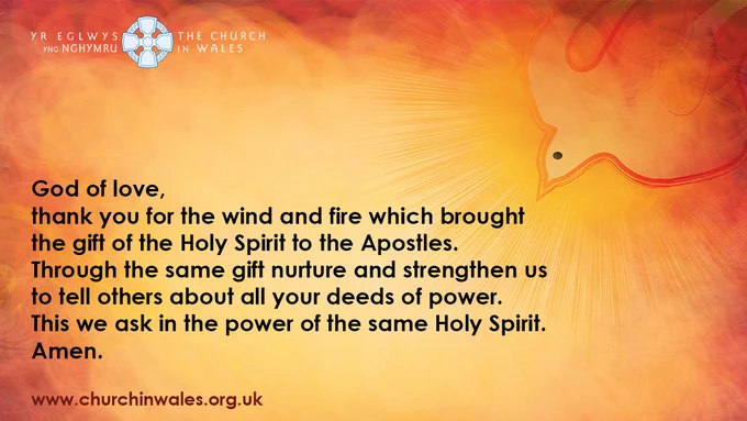 God of love, thank you for the wind and fire which brought the gift of the Holy Spirit to the Apostles. Through the same gift nurture and strengthen us to tell others about all your deeds of power. This we ask in the power of the same Holy Spirit. Amen
