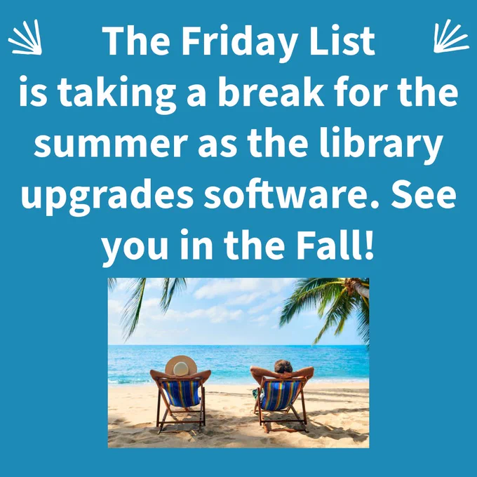 The Friday List is taking a break for the summer as the library upgrades software. See you in the Fall! A photo of a beach with two people sitting on chairs. 