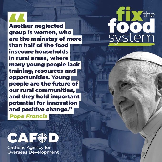 A photo of Pope Francis with a quote of his saying: 

"Another neglected group is women, wo are the mainstay of more than half of the food insecure households in rural areas, where many young people lack training, resources and opportunities. Young people are the future of our rural communities, and they hold important potential for innovation and positive change." 