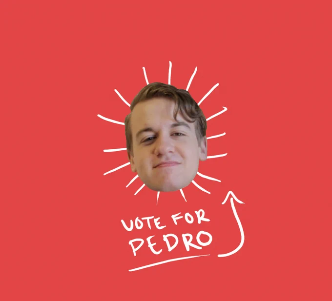 Pedro's face cut out and slapped on a red background. White lines emanate from his face like the sun, Text scrawled beneath reads 'Vote for Pedro', underlined and with an arrow pointing to his face.