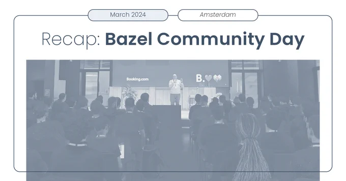 March 2024 - Amsterdam - Bazel Community Day Recap