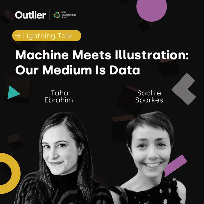 
Black background with picture of two women smiling in the middle, with their name, Sophie Sparkes and Taha Ebrahimi written by their pictures. In the middle up, the text lightning talk and the title of talk "Machine Meets Illustration: Our Medium Is Data" On the left upper corner is the Outlier and DVS logos.