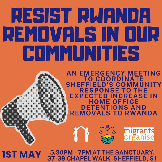 Resist Rwanda removals in our communities. An emergency meeting to coordinate Sheffield's community response to the expected increase in Home Office detentions and removals to Rwanda - 1st May 5.30pm - 7pm at the Sanctuary, 37-39 Chapel Walk, Sheffield, S1