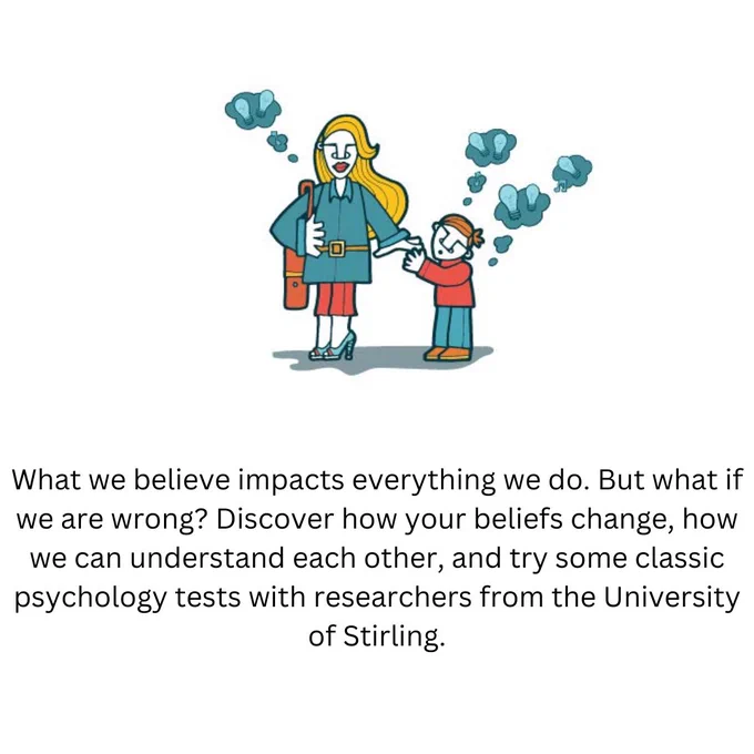What we believe impacts everything we do. But what if we are wrong? Discover how your beliefs change, how we can understand each other, and try some classic psychology tests with researchers from the University of Stirling.