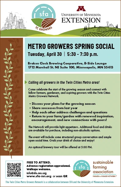 This is a flyer for the Metro Growers Spring Social, to be held Tuesday, April 30 from 5:30-7:30 PM at Broken Clock Brewing Cooperative in Minneapolis. It is free to attend. Learn more and register at https://sfa-mn.org/twin-cities-growers-network/
