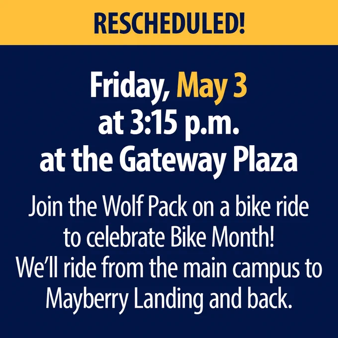 "Friday, May 3 at 3:15 p.m. at the Gateway Plaza. Join the Wolf Pack on a bike ride to celebrate Bike Month. We'll ride from the main campus to Mayberry Landing and back."