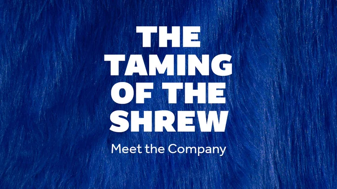 A dark blue fur background. Text in white on this reads: THE TAMING OF THE SHREW. Meet the Company.