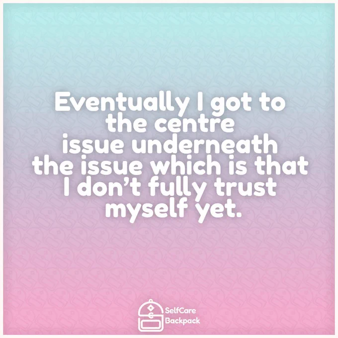 Eventually I got to the centre issue underneath the issue, which is that I don't fully trust myself