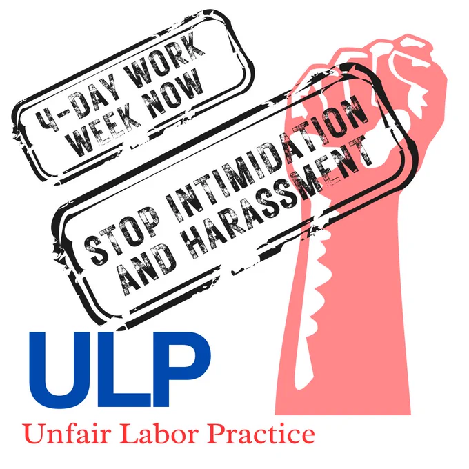 Fist sticking straight up with a “4 day work week now” and “stop intimidation and harassment” stamp across the image. In the left bottom corner,  “ULP/Unfair Labor Practice.”