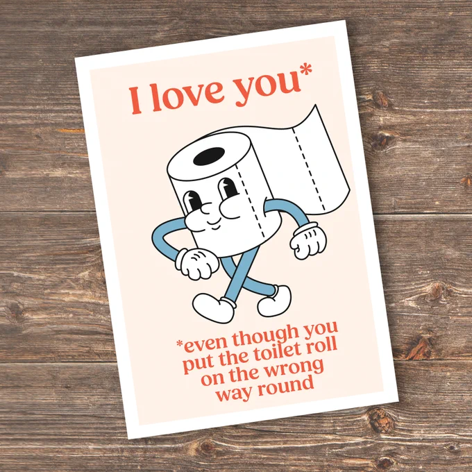 I love you even though you put the toilet roll on the wrong way round - greeting card with cartoon toilet roll and wording