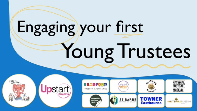 Text reads 'Engaging your first Young Trustees'. Logos for Kids in Museums and Upstart Projects sit on the left in large circles. 8 smaller rectangles to the right contain logos for Bradford Museums and Galleries, Elizabeth Gaskell's House, Nantwich Museum, National Football Museum, New Forest Heritage Centre, St Barbe Museum and Art Gallery, Towner Eastbourne and Wiltshire Museum.