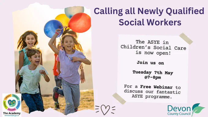 The graphic shows a picture of four children running towards the camera, holding different coloured balloons and smiling at the camera. On the right is written, "Calling all newly qualified social workers -The ASYE in Children's Social Care is now open! Join us on Tuesday 7 May, at 7-8 pm, for a Free Webinar to discuss our fantastic ASYE programme."
