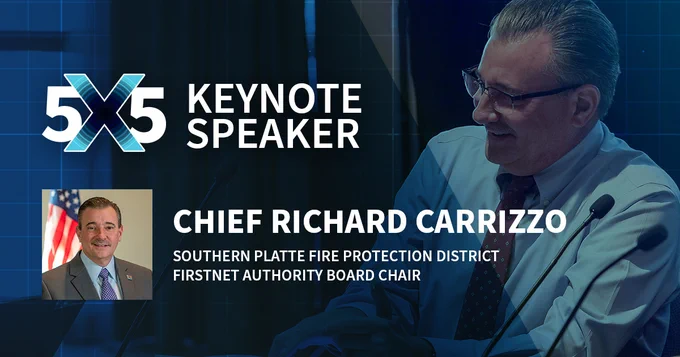 The 5x5 logo, "Keynote Speaker; Chief Richard Carrizzo; Southern Platte Fire Protection District; FirstNet Authority Board Chair" A headshot of Chief Richard Carrizzo.